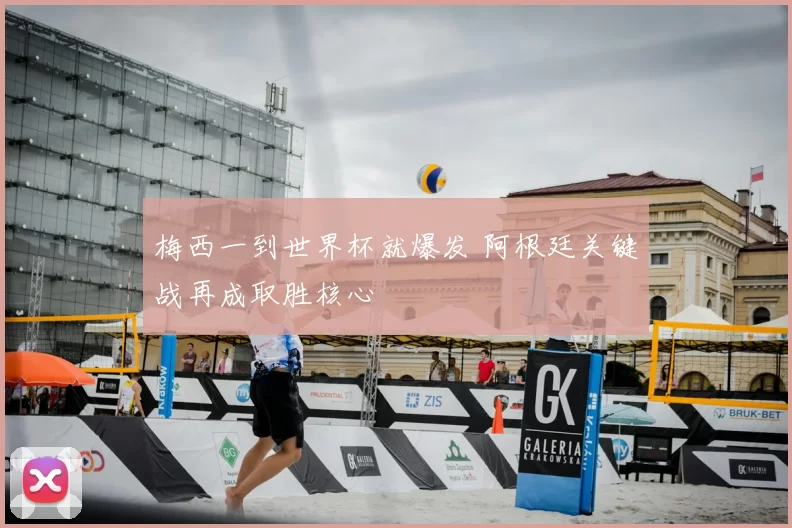 梅西一到世界杯就爆发 阿根廷关键战再成取胜核心