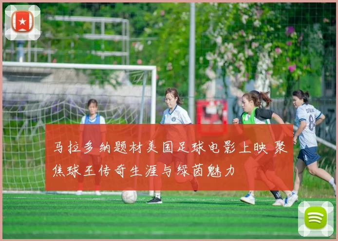 马拉多纳题材美国足球电影上映 聚焦球王传奇生涯与绿茵魅力
