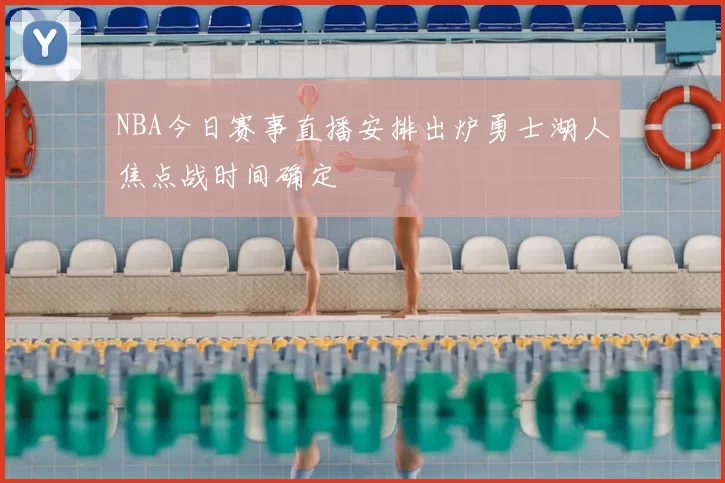NBA今日赛事直播安排出炉勇士湖人焦点战时间确定