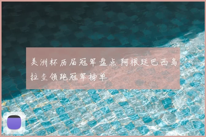 美洲杯历届冠军盘点 阿根廷巴西乌拉圭领跑冠军榜单
