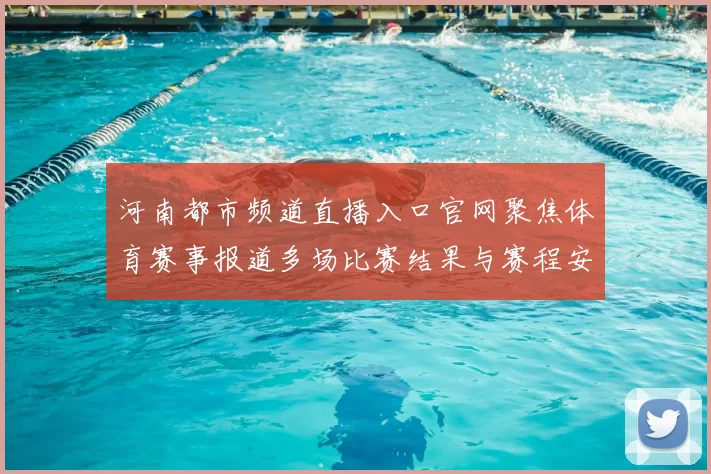 河南都市频道直播入口官网聚焦体育赛事报道多场比赛结果与赛程安排公布