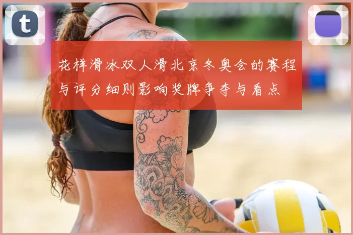 花样滑冰双人滑北京冬奥会的赛程与评分细则影响奖牌争夺与看点