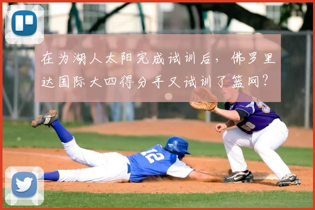 在为湖人太阳完成试训后，佛罗里达国际大四得分手又试训了篮网？