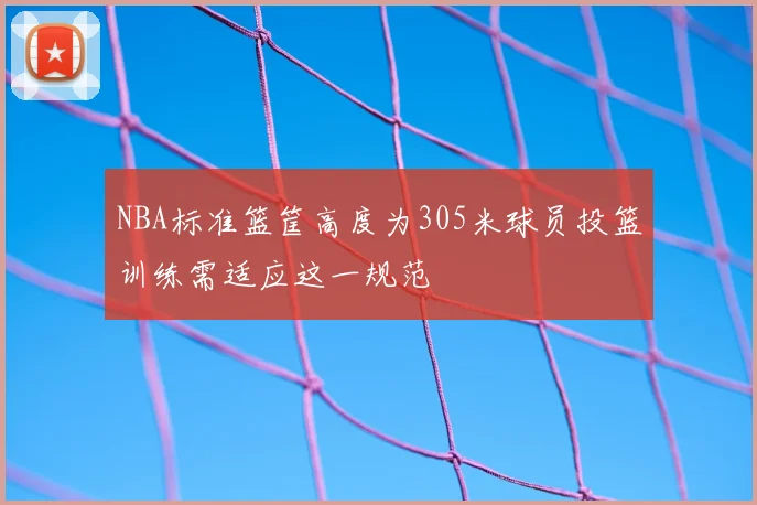 NBA标准篮筐高度为305米球员投篮训练需适应这一规范