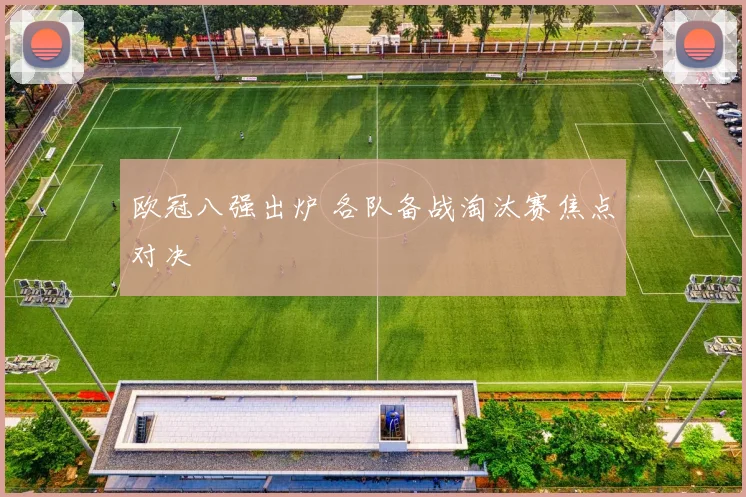 欧冠八强出炉 各队备战淘汰赛焦点对决